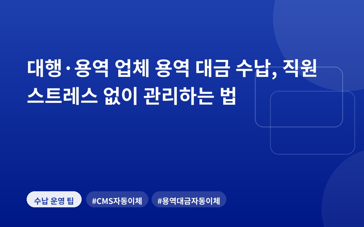 대행·용역 업체 용역 대금 수납, 직원 스트레스 없이 관리하는 법