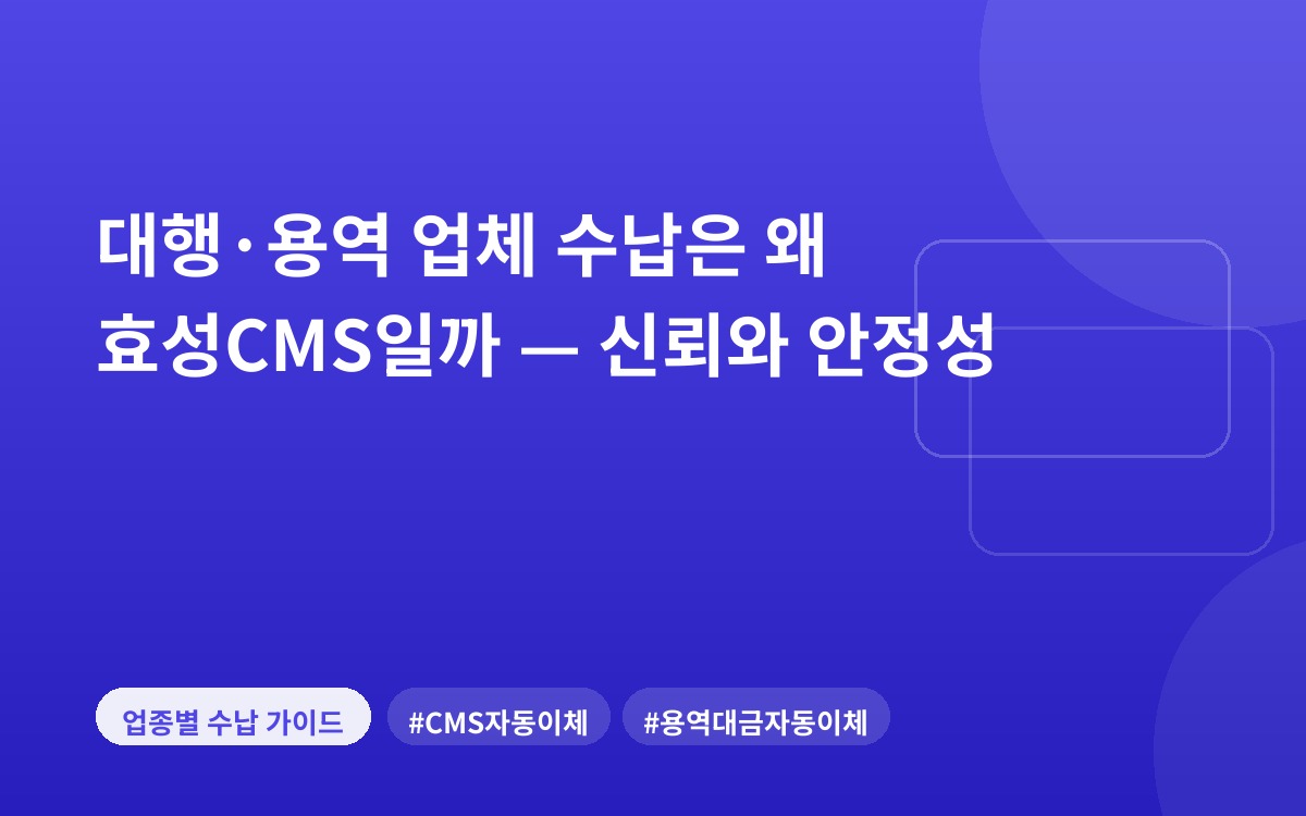 대행·용역 업체 수납은 왜 효성CMS일까 — 신뢰와 안정성