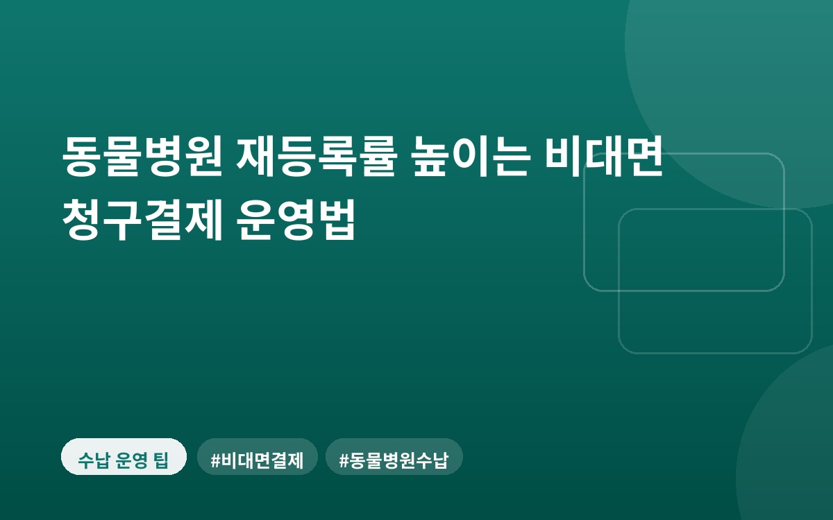 동물병원 재등록률 높이는 비대면 청구결제 운영법