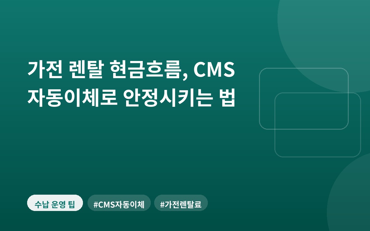 가전 렌탈 현금흐름, CMS 자동이체로 안정시키는 법