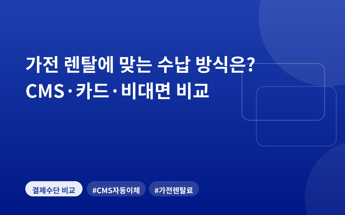 가전 렌탈에 맞는 수납 방식은? CMS·카드·비대면 비교