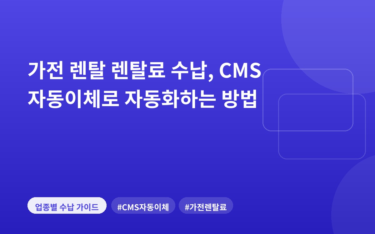 가전 렌탈 렌탈료 수납, CMS 자동이체로 자동화하는 방법