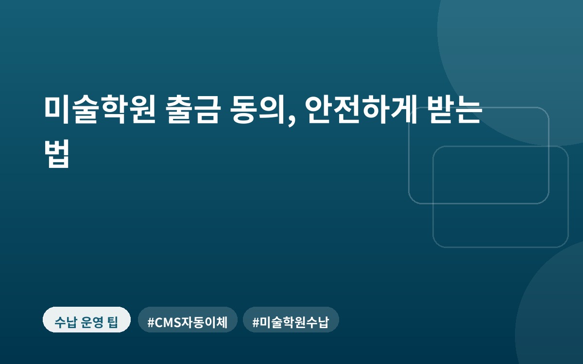 미술학원 출금 동의, 안전하게 받는 법