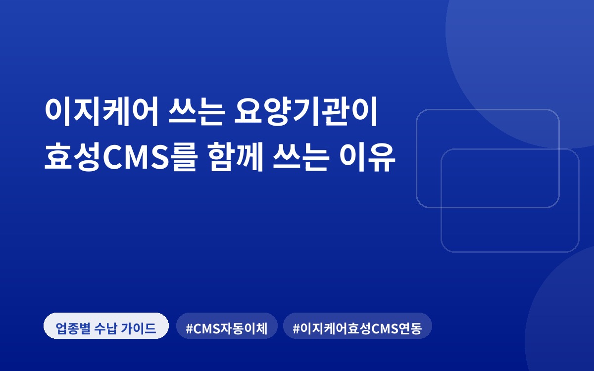 이지케어 쓰는 요양기관이 효성CMS를 함께 쓰는 이유