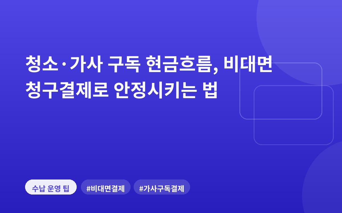 청소·가사 구독 현금흐름, 비대면 청구결제로 안정시키는 법