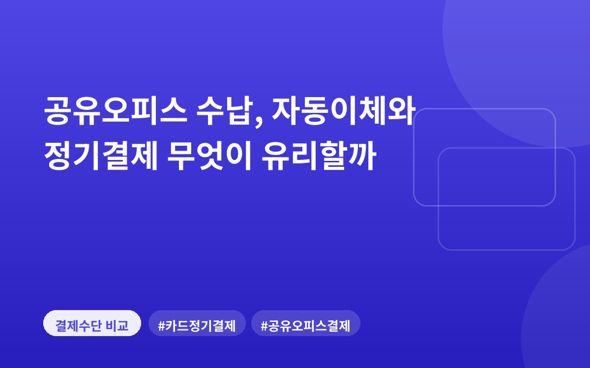 공유오피스 수납, 자동이체와 정기결제 무엇이 유리할까