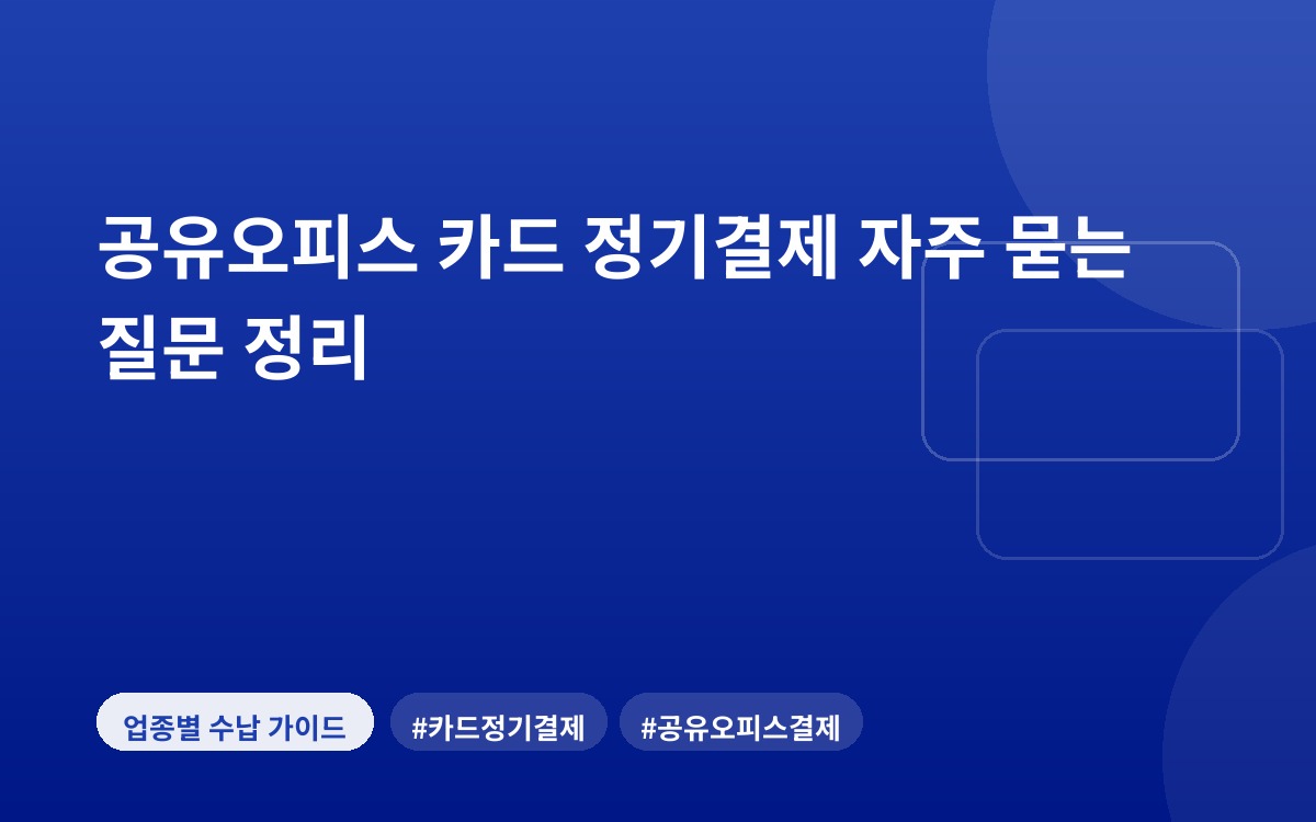 공유오피스 카드 정기결제 자주 묻는 질문 정리