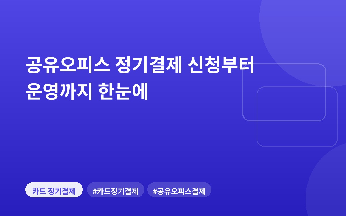 공유오피스 정기결제 신청부터 운영까지 한눈에
