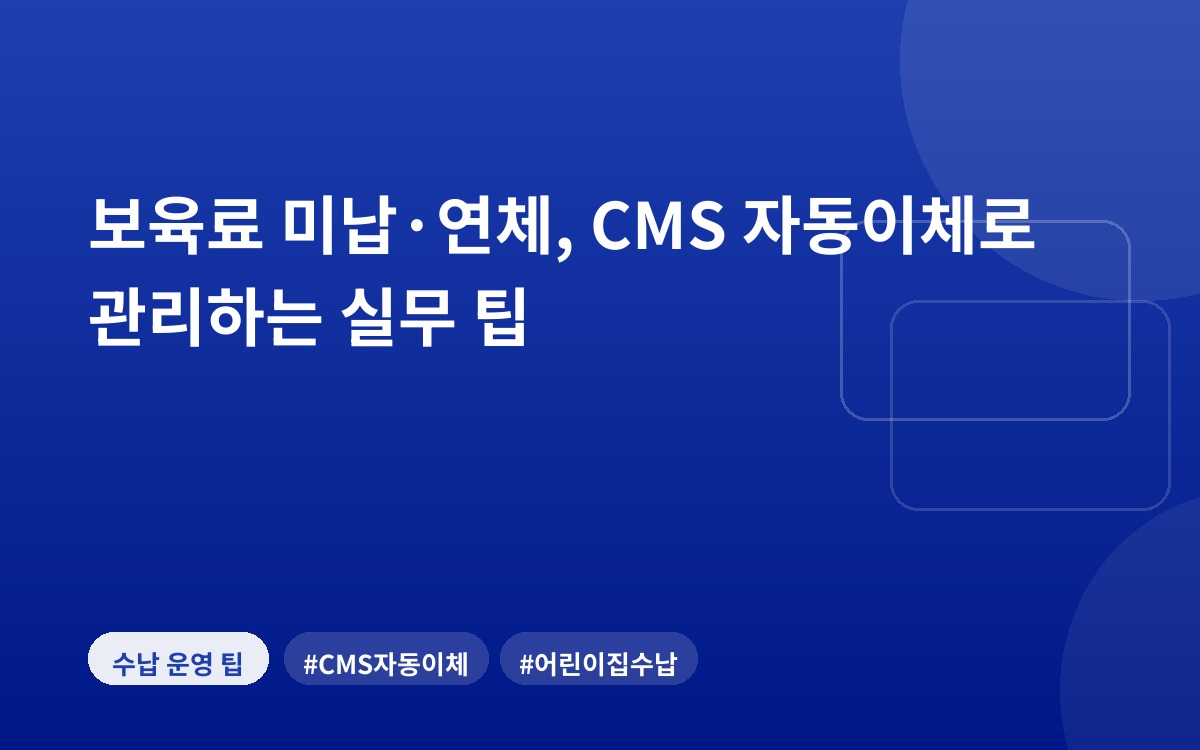 보육료 미납·연체, CMS 자동이체로 관리하는 실무 팁
