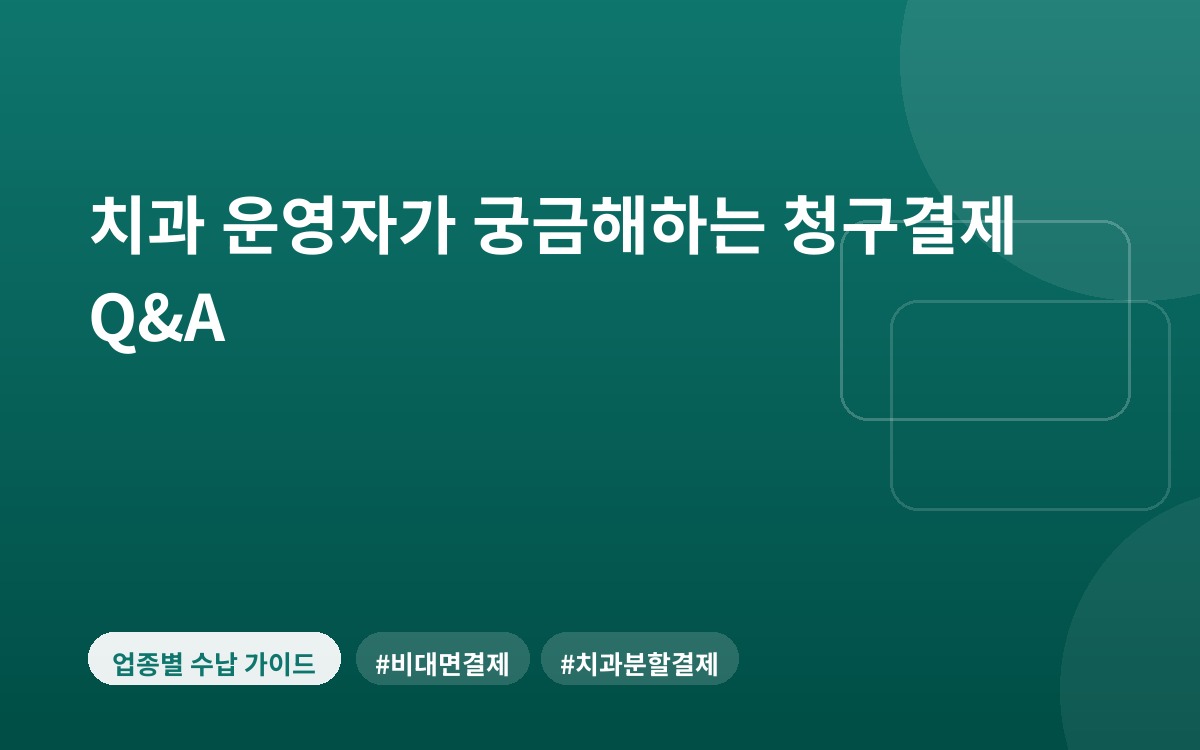 치과 운영자가 궁금해하는 청구결제 Q&A