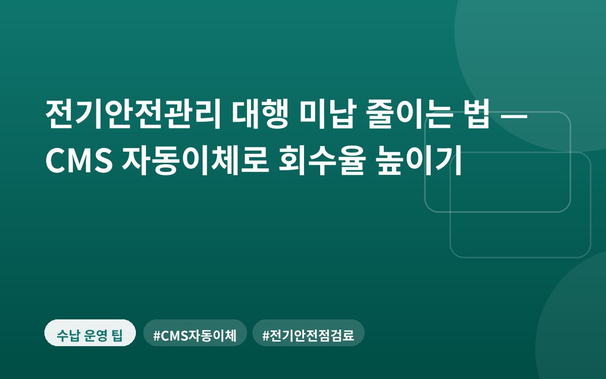 전기안전관리 대행 미납 줄이는 법 — CMS 자동이체로 회수율 높이기