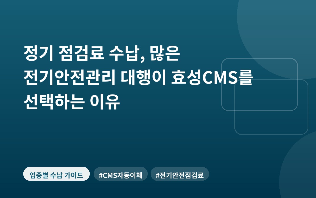 정기 점검료 수납, 많은 전기안전관리 대행이 효성CMS를 선택하는 이유