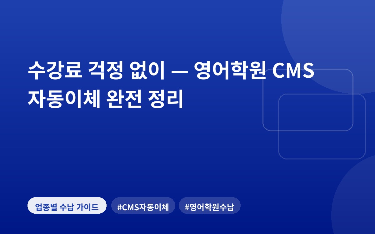 수강료 걱정 없이 — 영어학원 CMS 자동이체 완전 정리