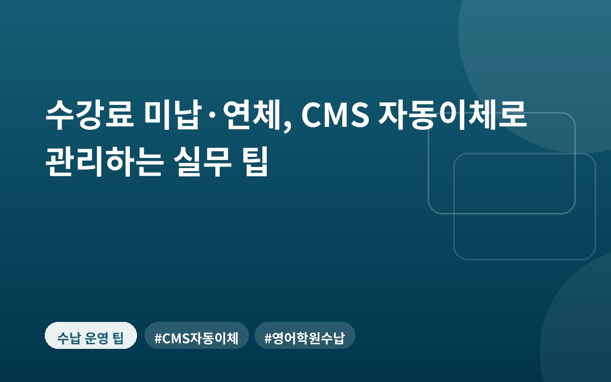 수강료 미납·연체, CMS 자동이체로 관리하는 실무 팁