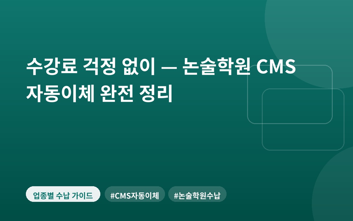 수강료 걱정 없이 — 논술학원 CMS 자동이체 완전 정리