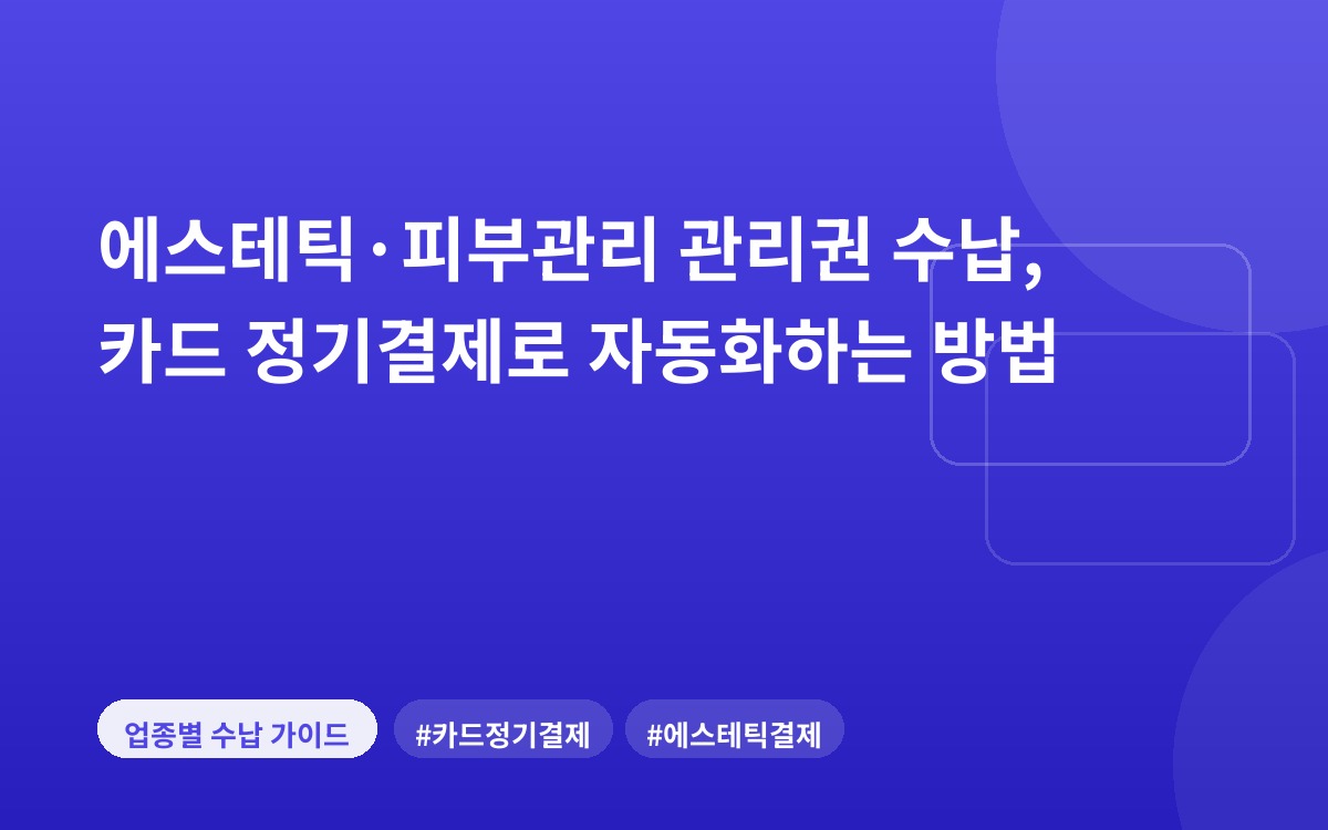 에스테틱·피부관리 관리권 수납, 카드 정기결제로 자동화하는 방법