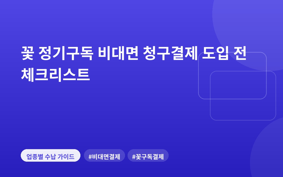 꽃 정기구독 비대면 청구결제 도입 전 체크리스트