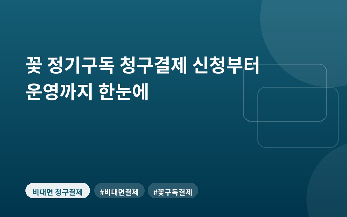 꽃 정기구독 청구결제 신청부터 운영까지 한눈에