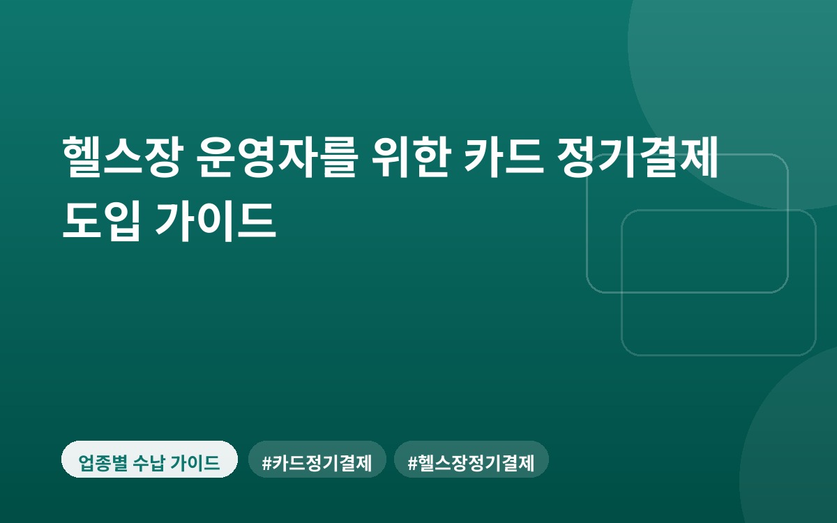 헬스장 운영자를 위한 카드 정기결제 도입 가이드