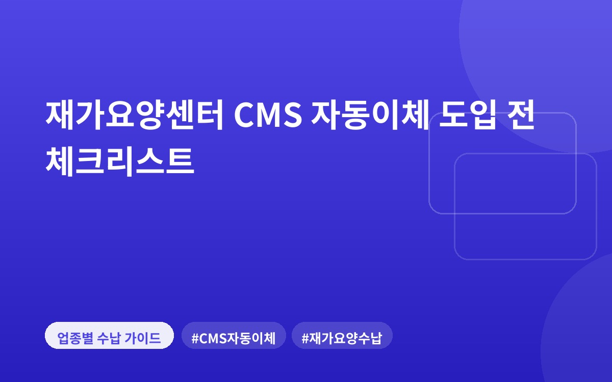재가요양센터 CMS 자동이체 도입 전 체크리스트
