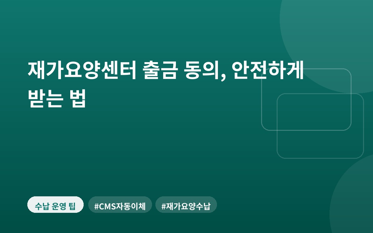 재가요양센터 출금 동의, 안전하게 받는 법