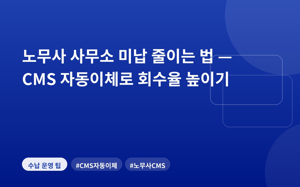 노무사 사무소 미납 줄이는 법 — CMS 자동이체로 회수율 높이기