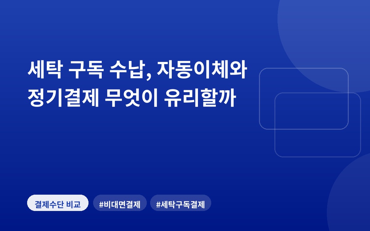 세탁 구독 수납, 자동이체와 정기결제 무엇이 유리할까