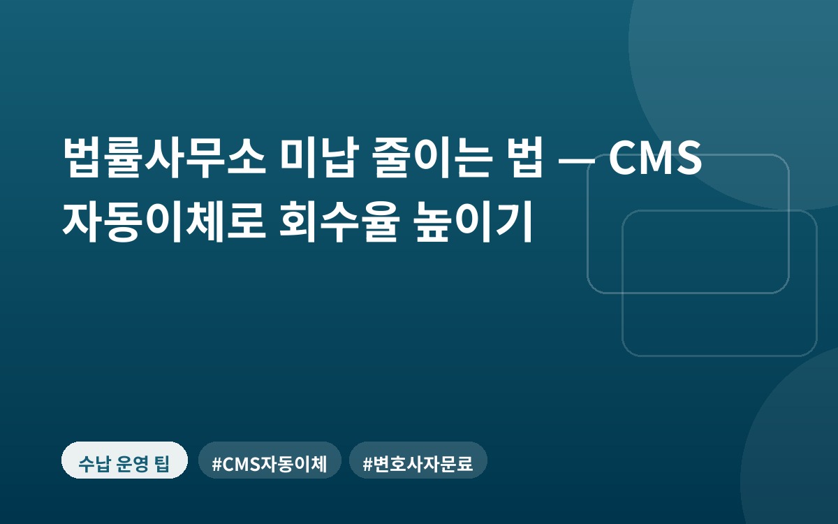 법률사무소 미납 줄이는 법 — CMS 자동이체로 회수율 높이기
