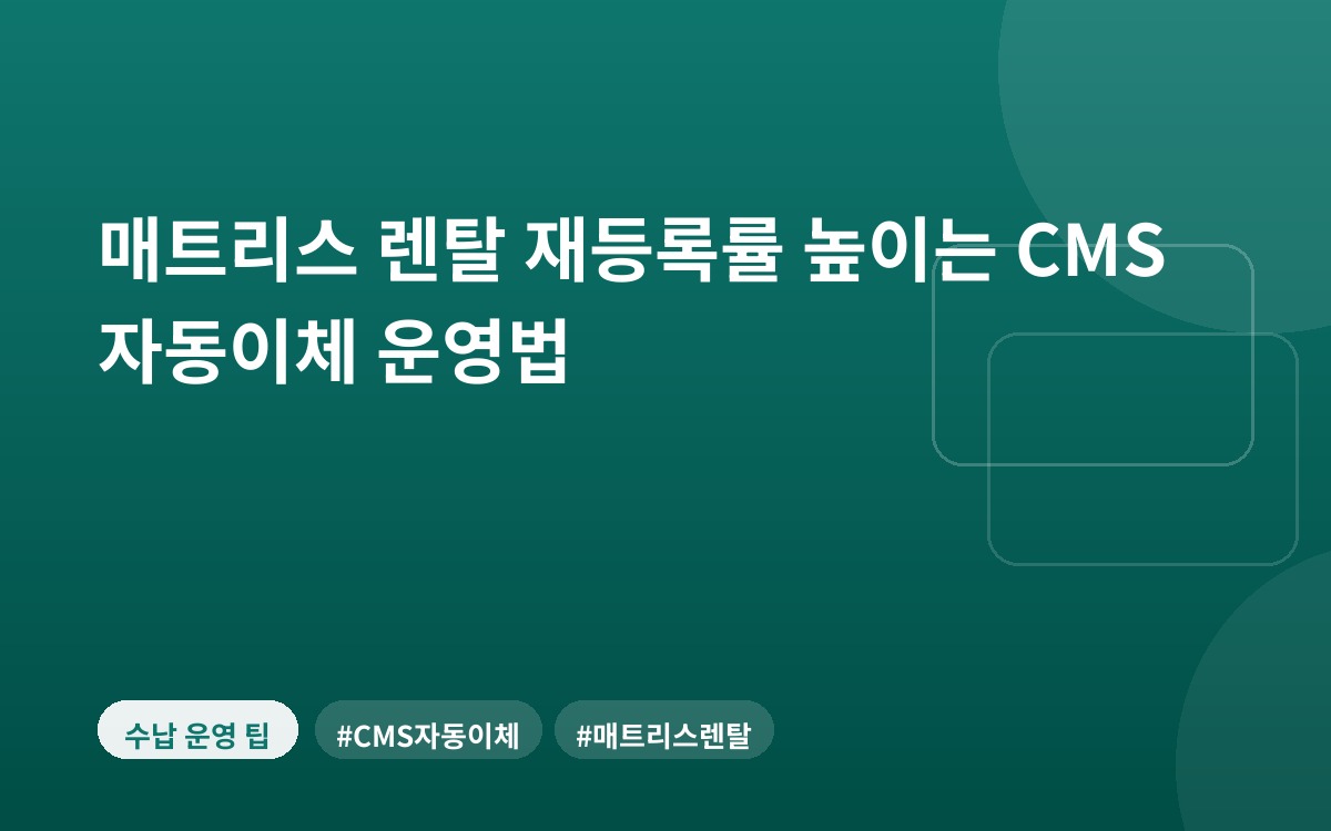 매트리스 렌탈 재등록률 높이는 CMS 자동이체 운영법