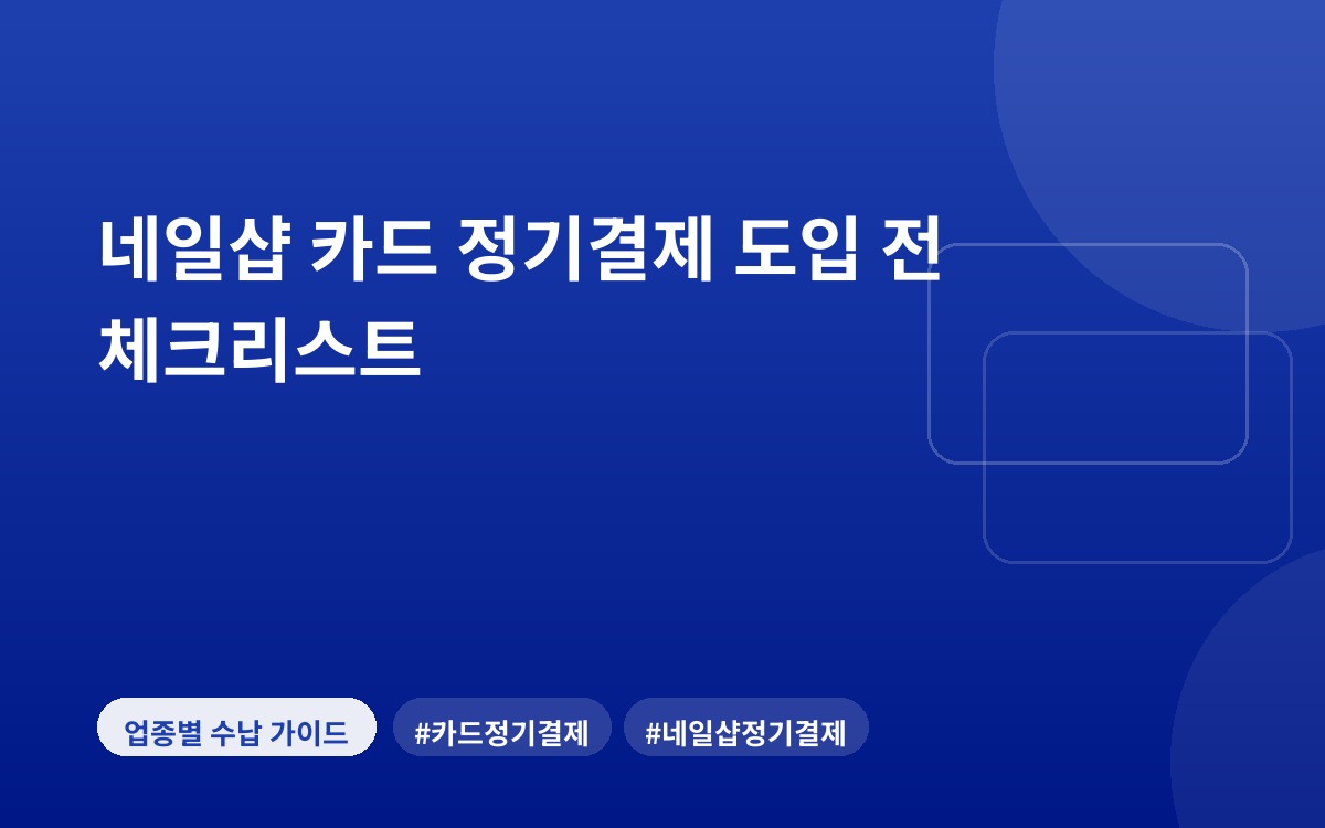 네일샵 카드 정기결제 도입 전 체크리스트