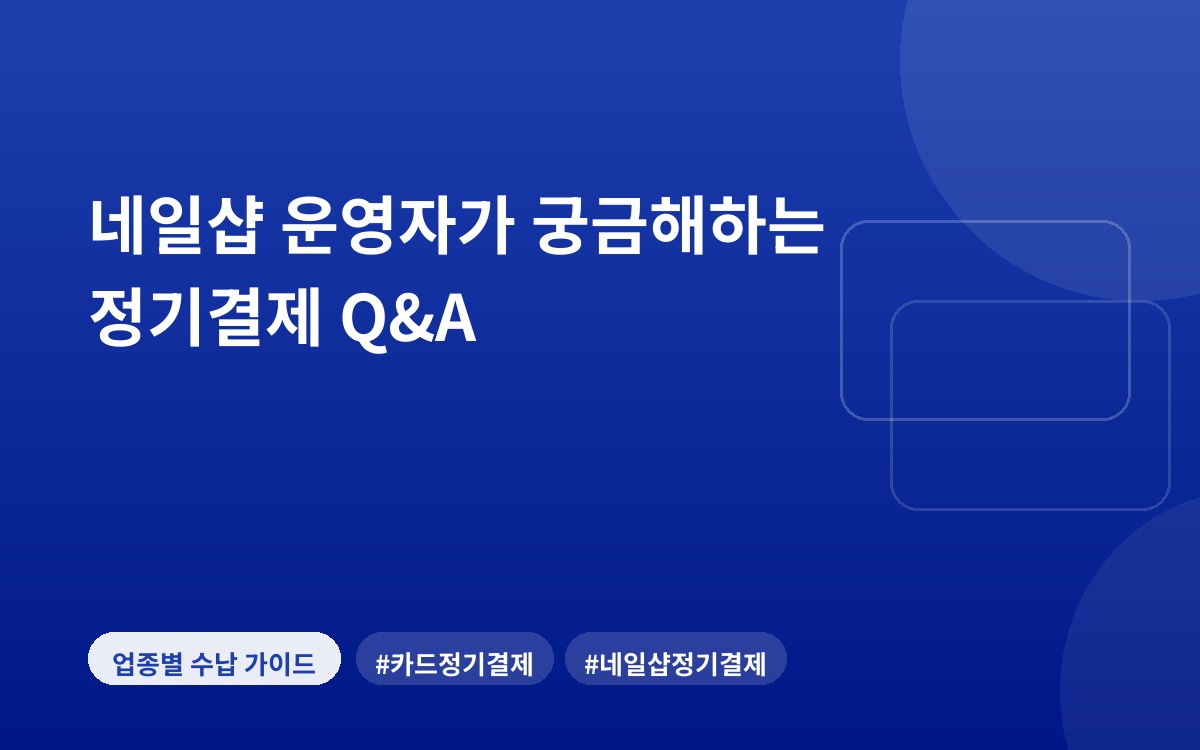 네일샵 운영자가 궁금해하는 정기결제 Q&A