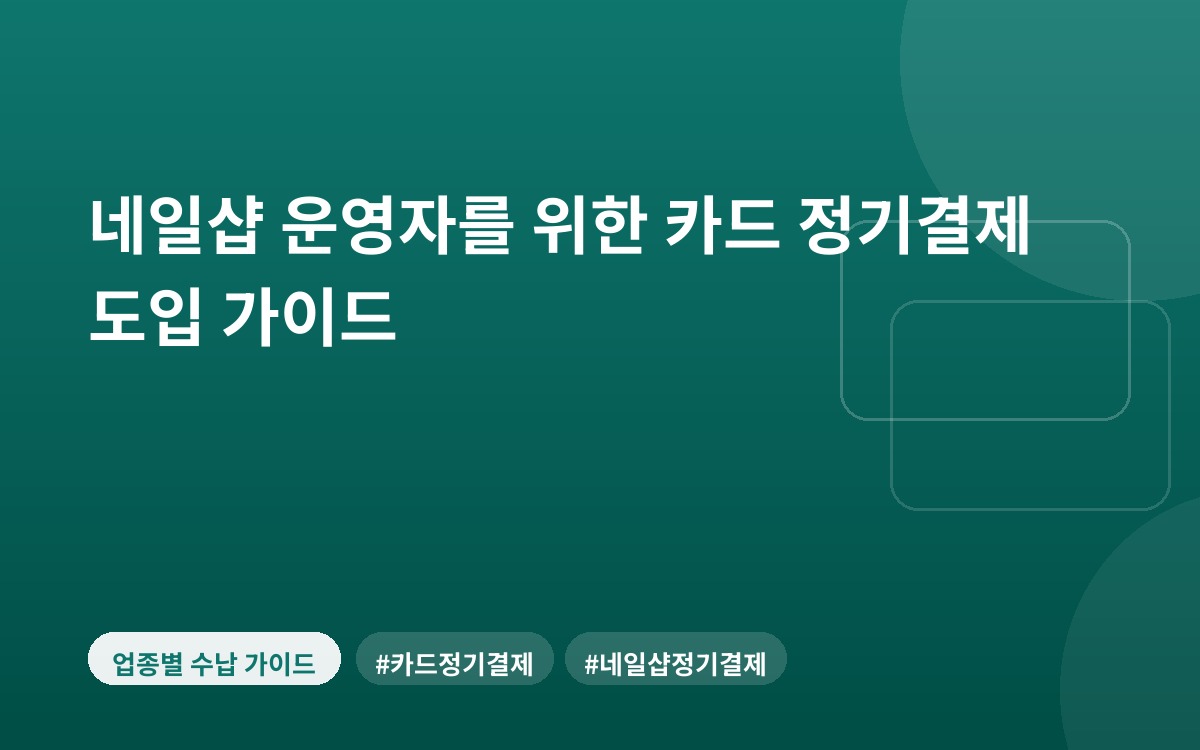네일샵 운영자를 위한 카드 정기결제 도입 가이드