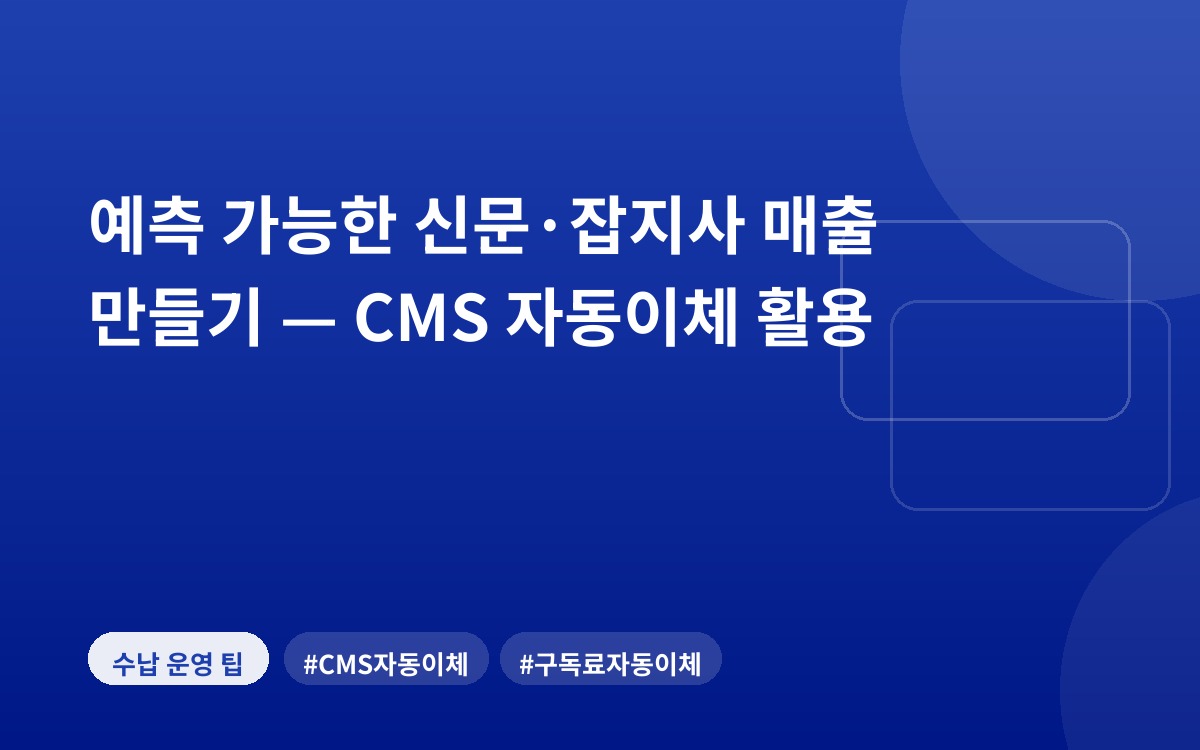 예측 가능한 신문·잡지사 매출 만들기 — CMS 자동이체 활용