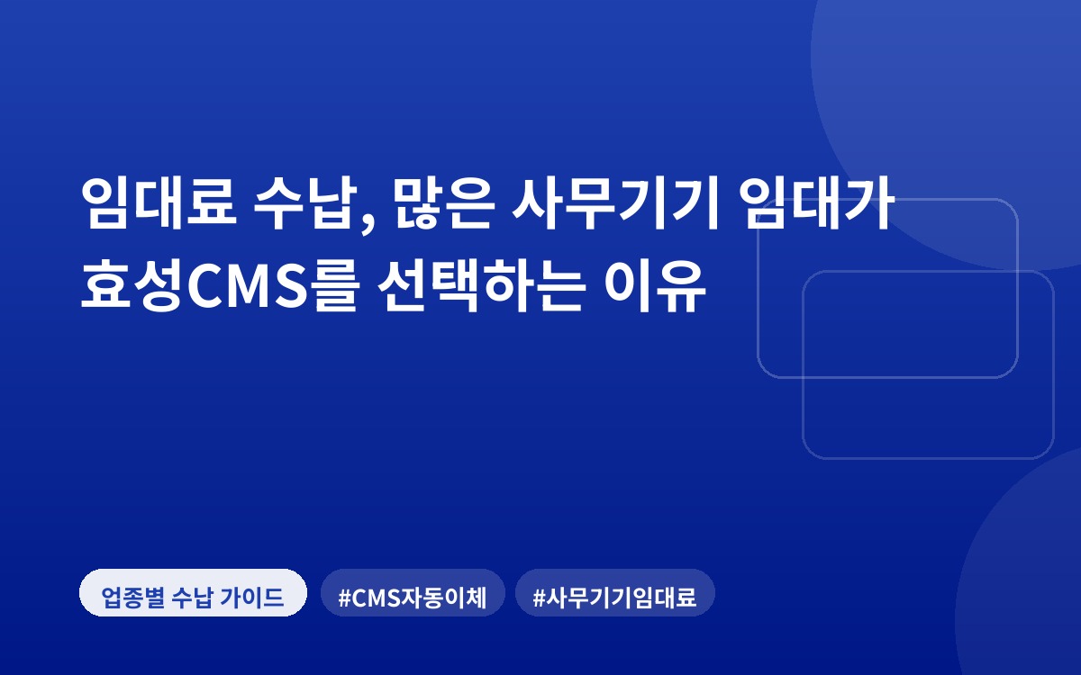 임대료 수납, 많은 사무기기 임대가 효성CMS를 선택하는 이유