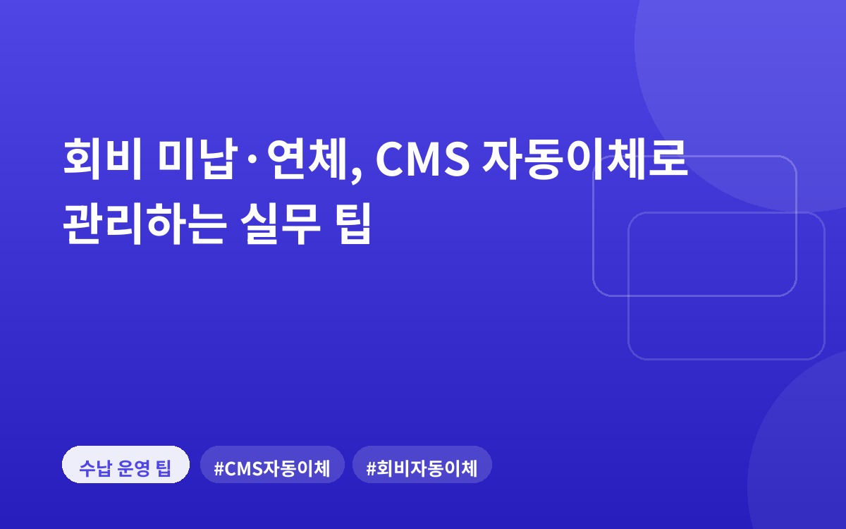 회비 미납·연체, CMS 자동이체로 관리하는 실무 팁