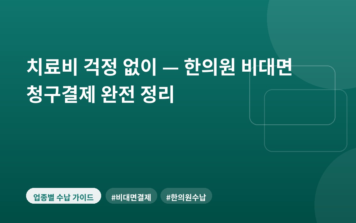치료비 걱정 없이 — 한의원 비대면 청구결제 완전 정리