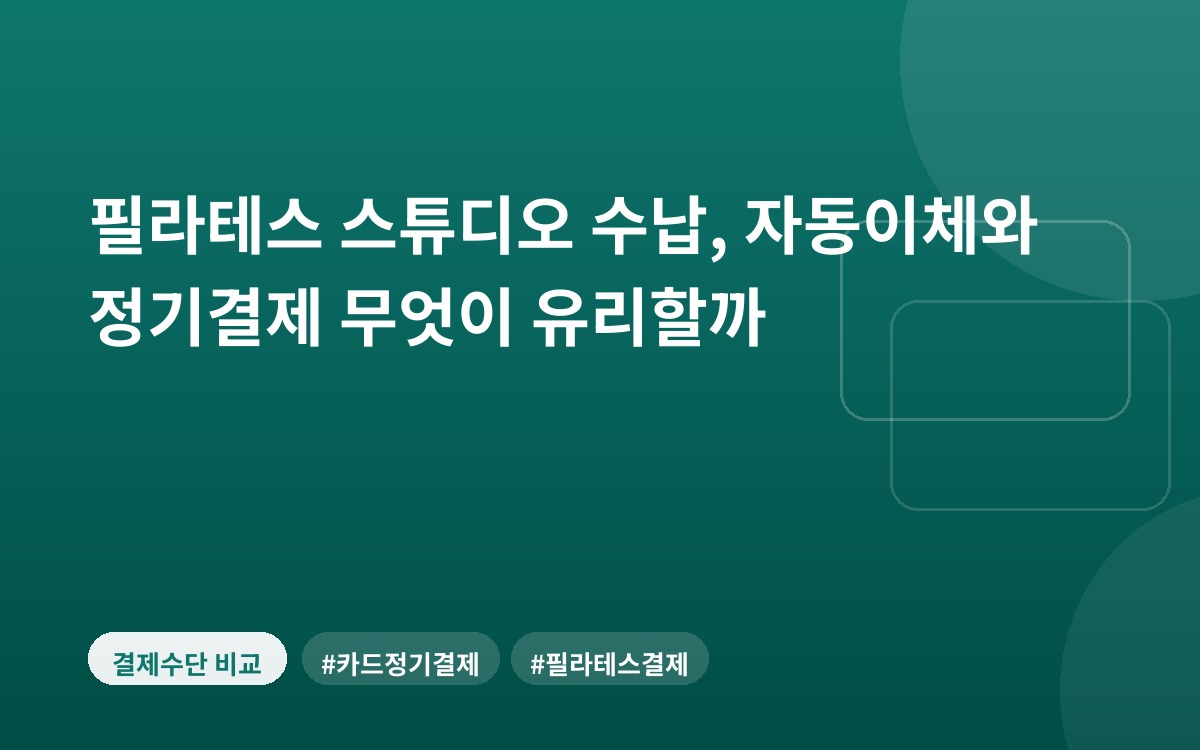 필라테스 스튜디오 수납, 자동이체와 정기결제 무엇이 유리할까
