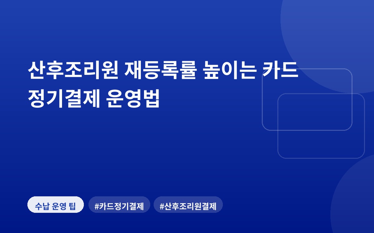산후조리원 재등록률 높이는 카드 정기결제 운영법