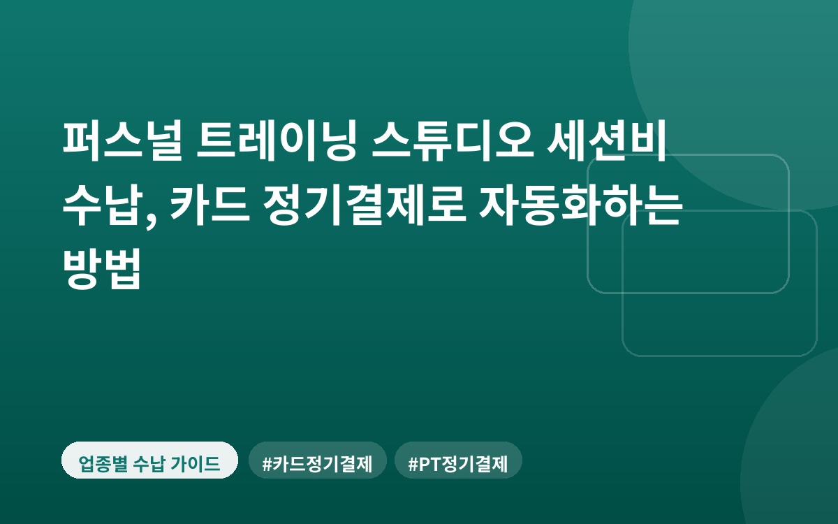 퍼스널 트레이닝 스튜디오 세션비 수납, 카드 정기결제로 자동화하는 방법