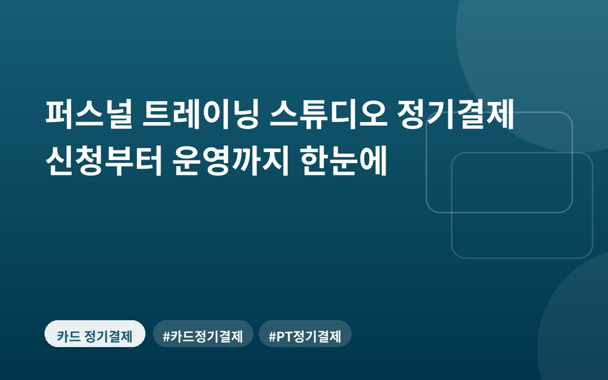 퍼스널 트레이닝 스튜디오 정기결제 신청부터 운영까지 한눈에