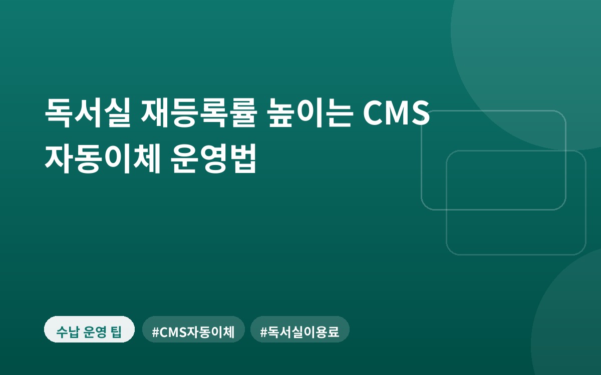 독서실 재등록률 높이는 CMS 자동이체 운영법