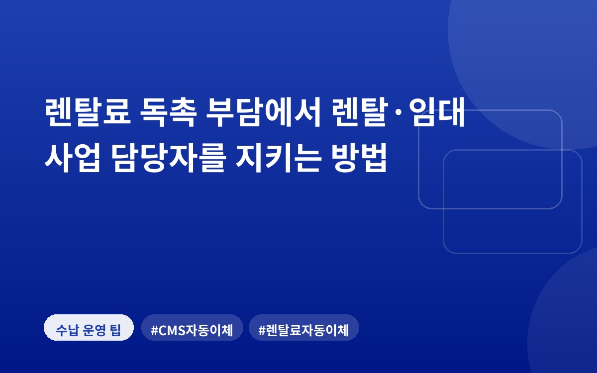 렌탈료 독촉 부담에서 렌탈·임대 사업 담당자를 지키는 방법