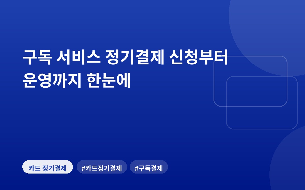 구독 서비스 정기결제 신청부터 운영까지 한눈에