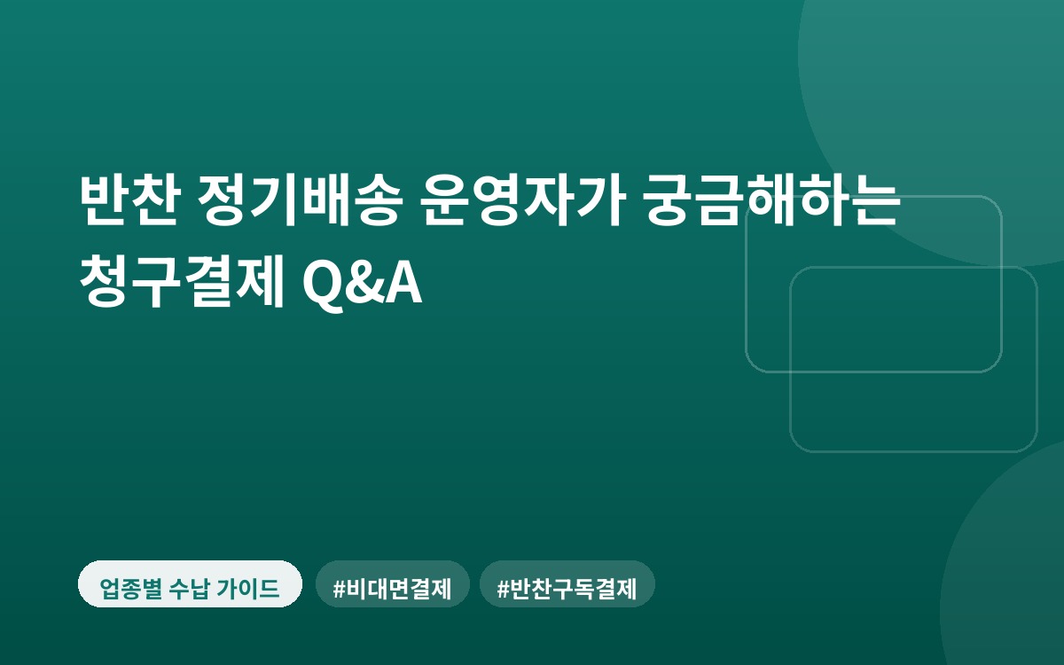 반찬 정기배송 운영자가 궁금해하는 청구결제 Q&A