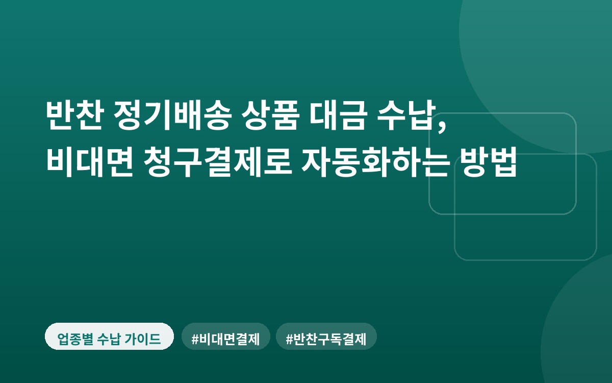 반찬 정기배송 상품 대금 수납, 비대면 청구결제로 자동화하는 방법