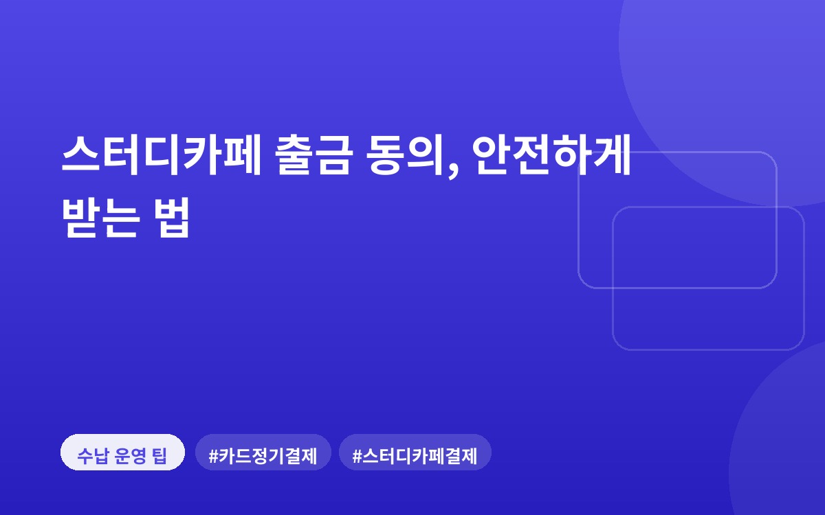 스터디카페 출금 동의, 안전하게 받는 법