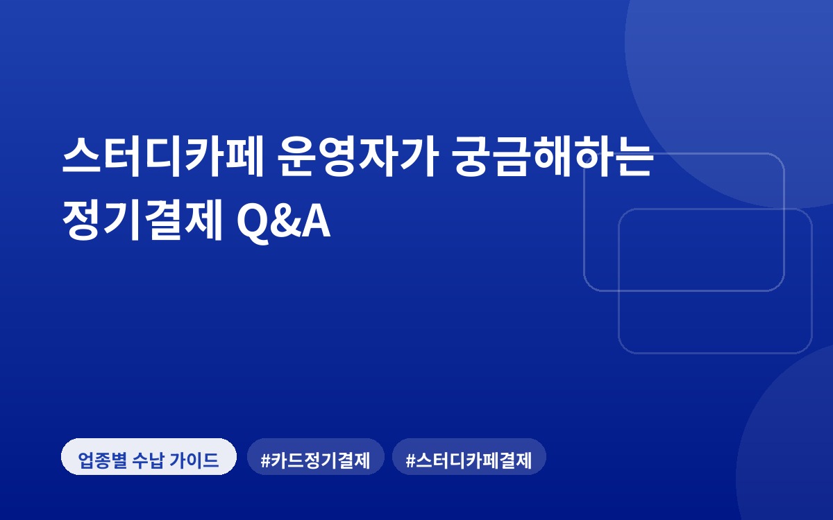 스터디카페 운영자가 궁금해하는 정기결제 Q&A