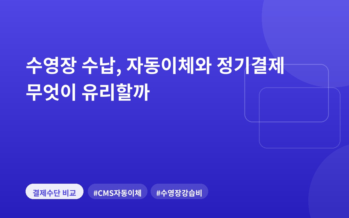 수영장 수납, 자동이체와 정기결제 무엇이 유리할까
