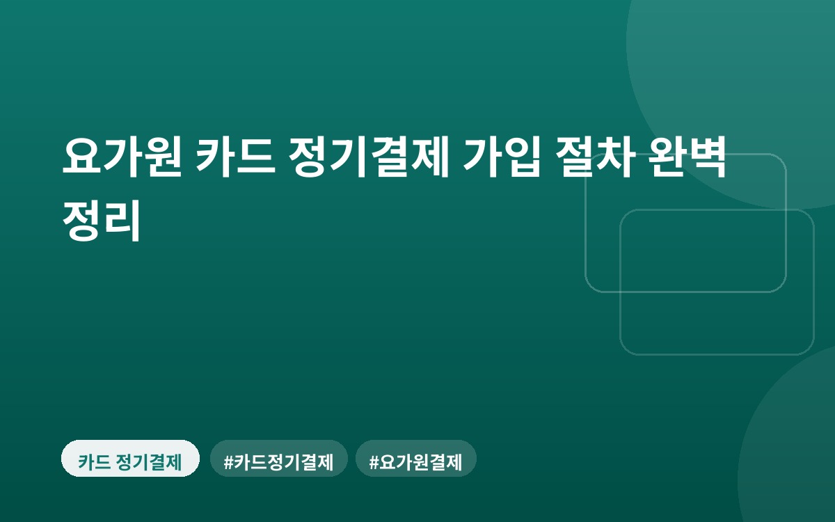 요가원 카드 정기결제 가입 절차 완벽 정리